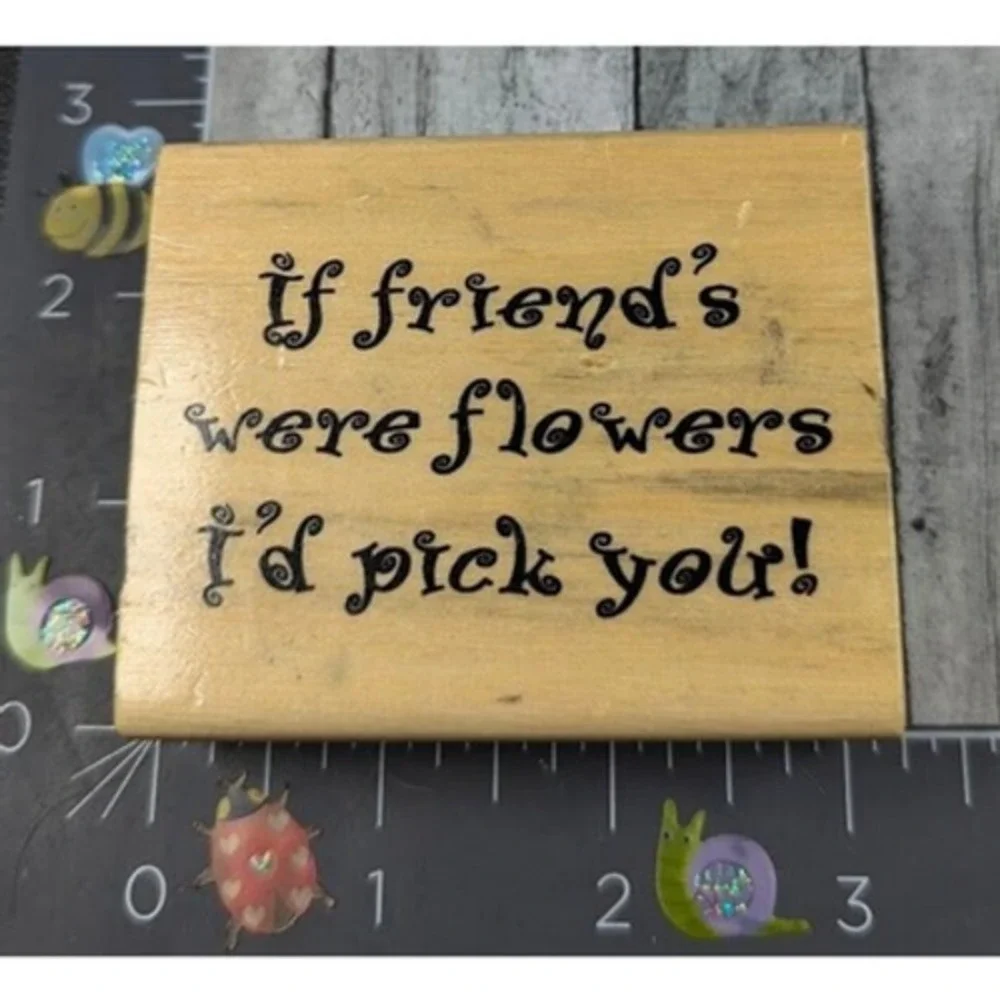 If Friends Were Flowers I'd Pick You Rubber Stamp Wood #A35